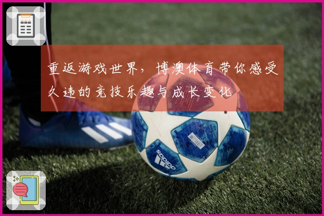 重返游戏世界，博澳体育带你感受久违的竞技乐趣与成长变化