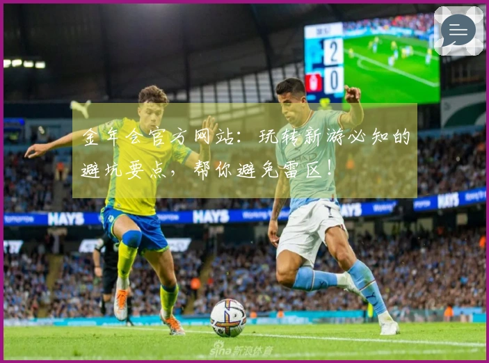 金年会官方网站：玩转新游必知的避坑要点，帮你避免雷区！